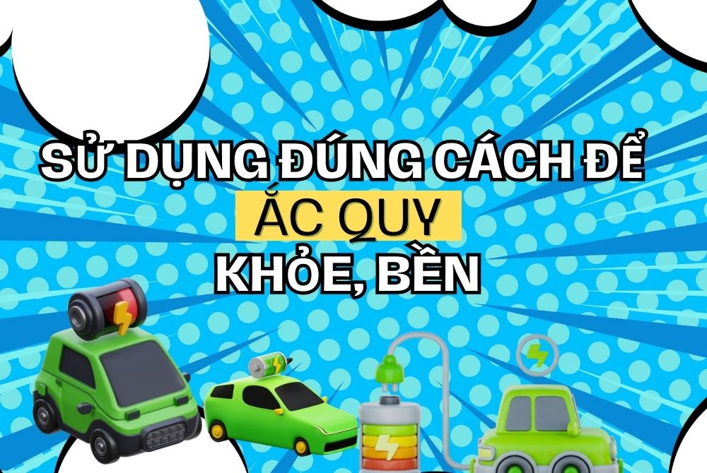Sử dụng đúng cách để ắc quy khoẻ, bền