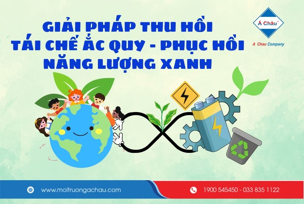 GIẢI PHÁP THU HỒI TÁI CHẾ ẮC QUY - PHỤC HỒI NĂNG LƯỢNG XANH
