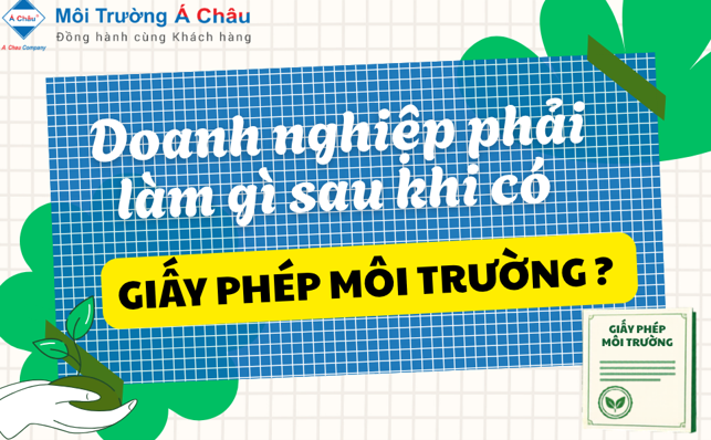 Doanh nghiệp phải làm gì sau khi có giấy phép môi trường