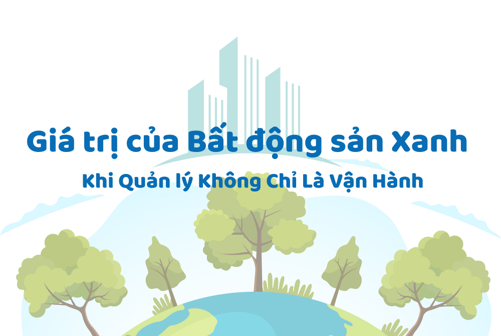 Giá trị của Bất động sản Xanh – Khi Quản lý Không Chỉ Là Vận Hành