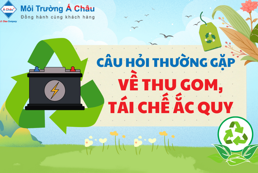 Câu hỏi thường gặp về thu gom, tái chế ắc quy - Hãy cùng Môi Trường Á Châu giải đáp!